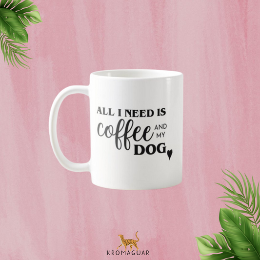 Taza All I Need Is Coffee And My Dog